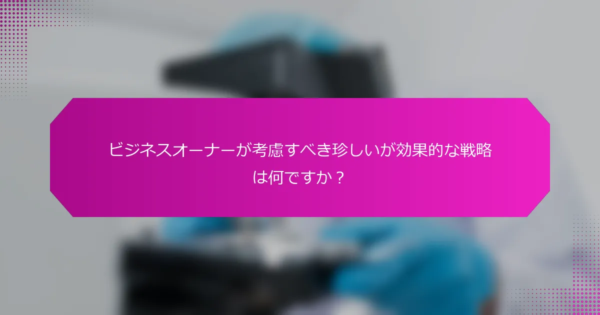 ビジネスオーナーが考慮すべき珍しいが効果的な戦略は何ですか？