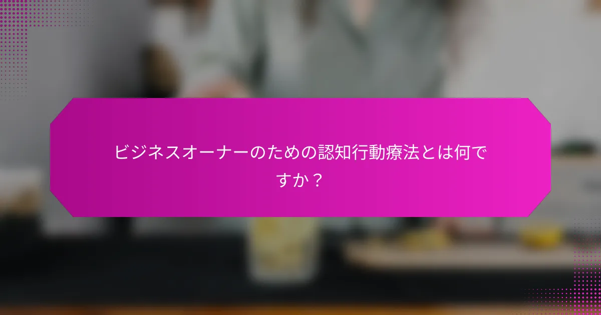 ビジネスオーナーのための認知行動療法とは何ですか？