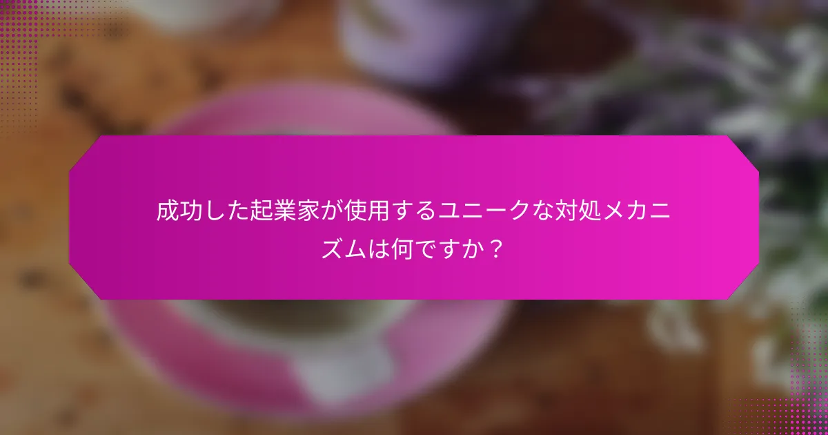 成功した起業家が使用するユニークな対処メカニズムは何ですか？