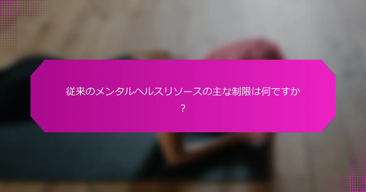 従来のメンタルヘルスリソースの主な制限は何ですか？