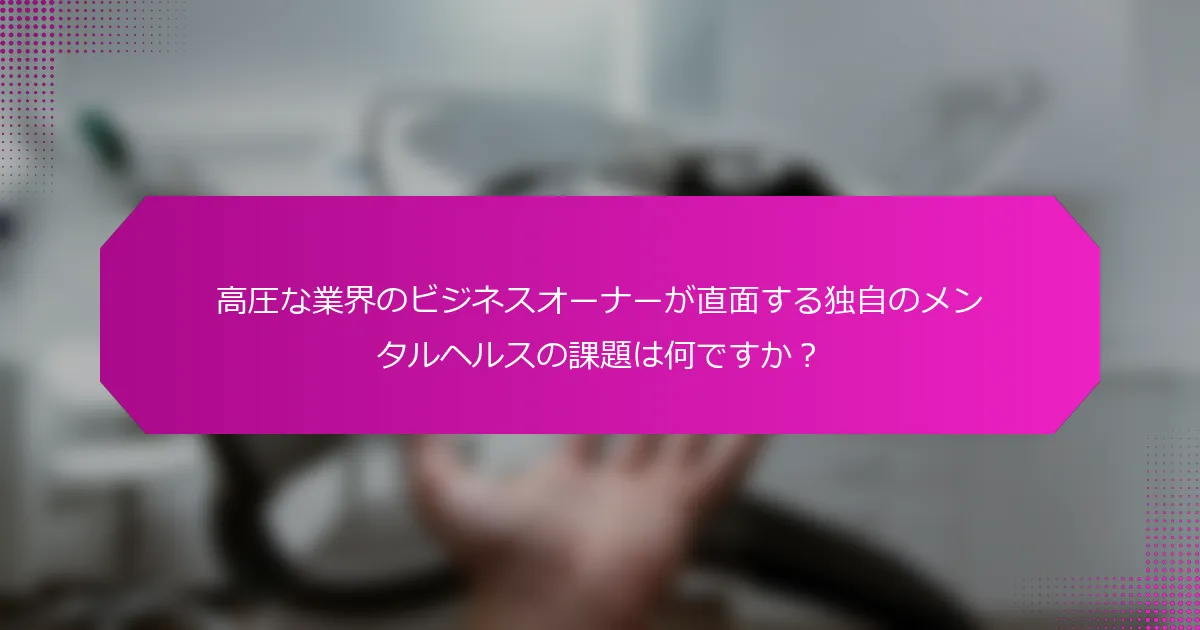高圧な業界のビジネスオーナーが直面する独自のメンタルヘルスの課題は何ですか？