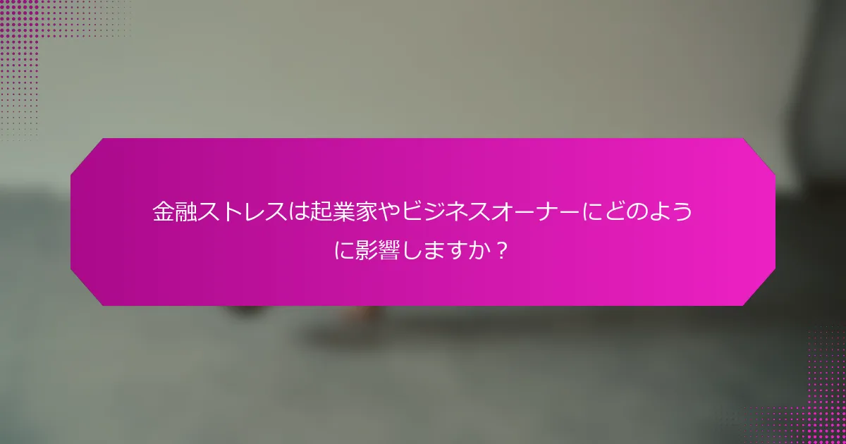 金融ストレスは起業家やビジネスオーナーにどのように影響しますか？