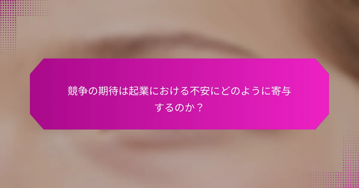 競争の期待は起業における不安にどのように寄与するのか？