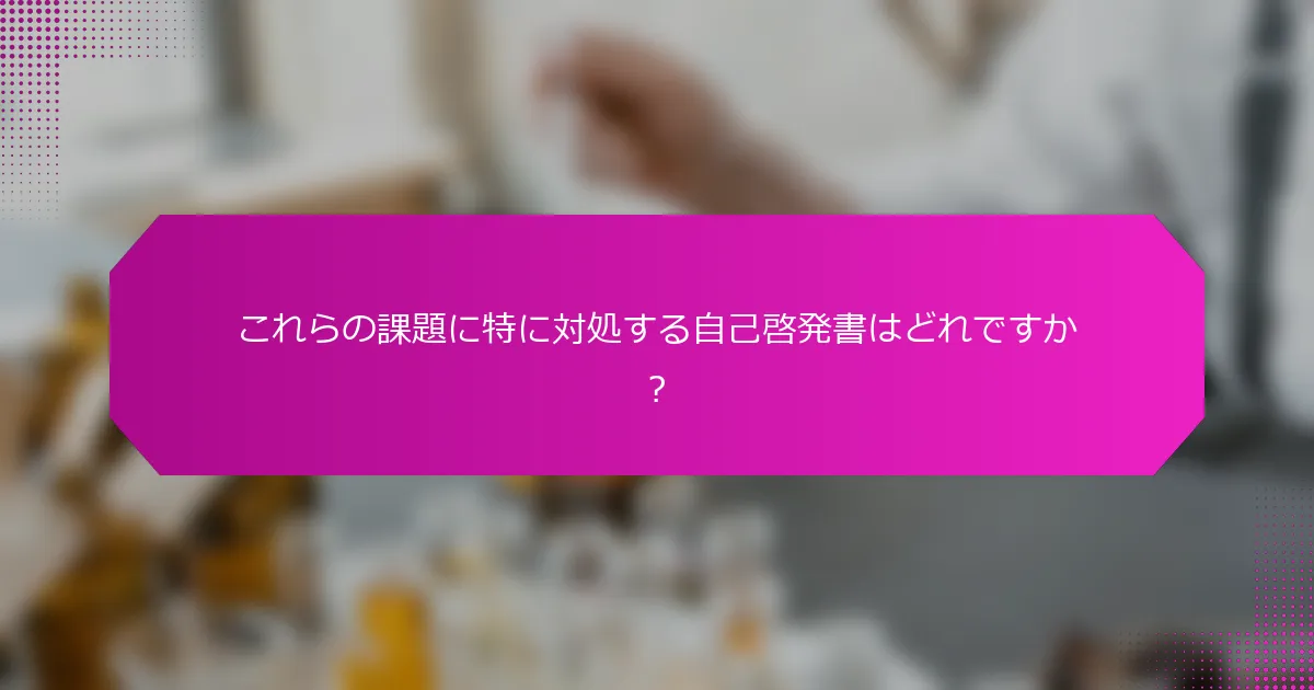 これらの課題に特に対処する自己啓発書はどれですか？
