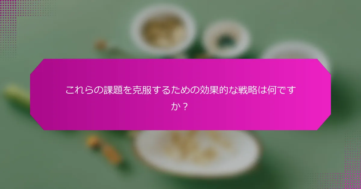 これらの課題を克服するための効果的な戦略は何ですか？