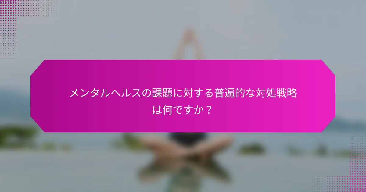 メンタルヘルスの課題に対する普遍的な対処戦略は何ですか？
