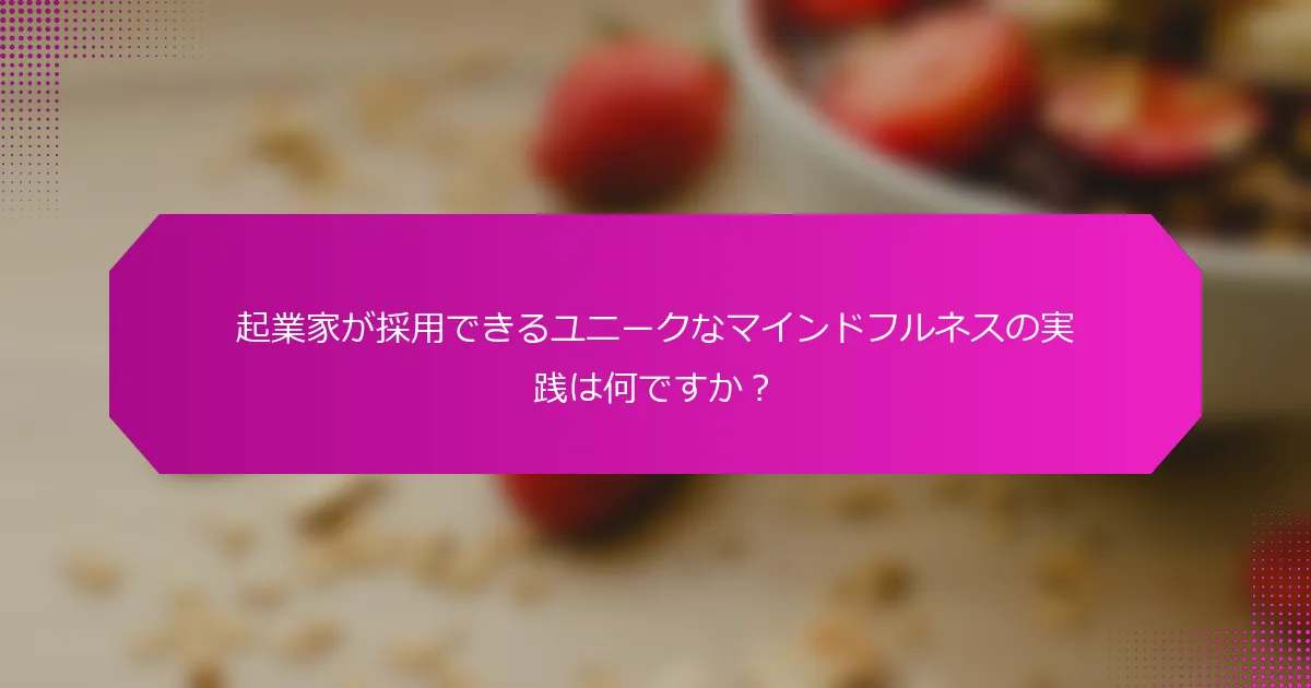 起業家が採用できるユニークなマインドフルネスの実践は何ですか？