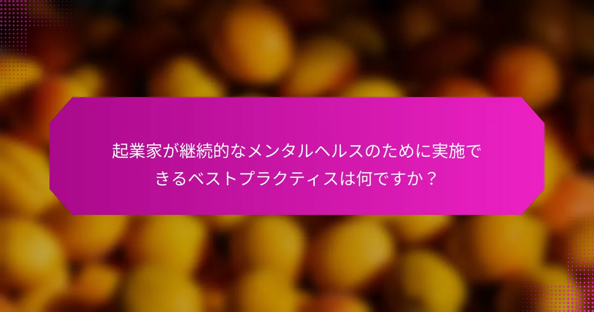 起業家が継続的なメンタルヘルスのために実施できるベストプラクティスは何ですか？