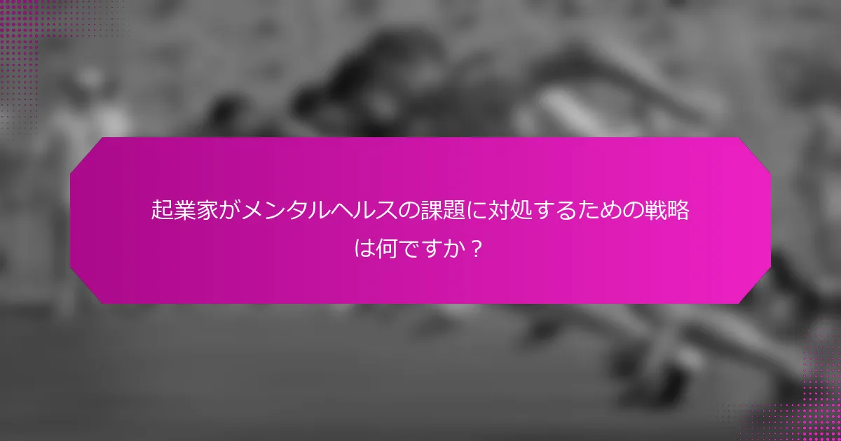 起業家がメンタルヘルスの課題に対処するための戦略は何ですか？