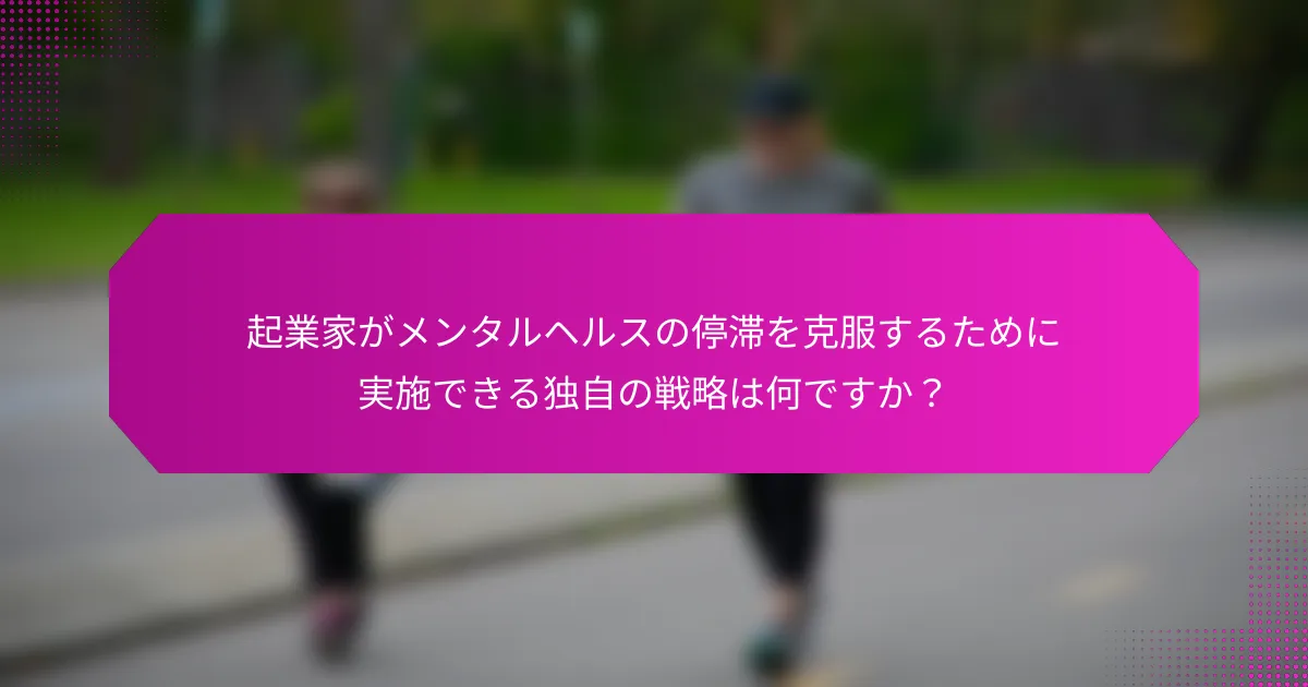 起業家がメンタルヘルスの停滞を克服するために実施できる独自の戦略は何ですか？