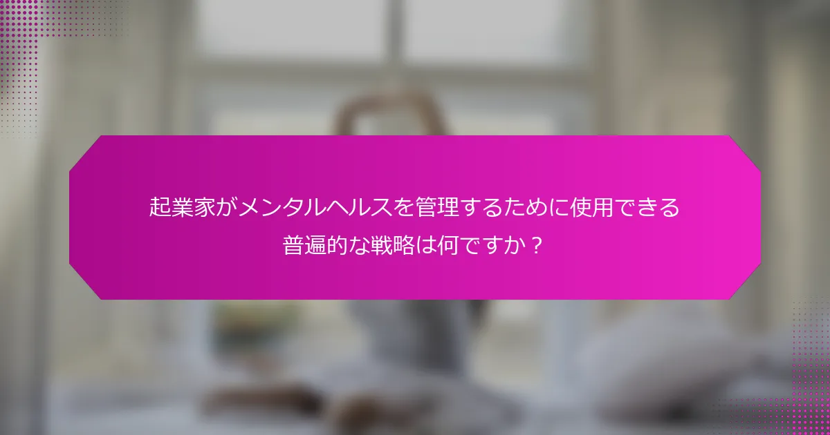 起業家がメンタルヘルスを管理するために使用できる普遍的な戦略は何ですか？