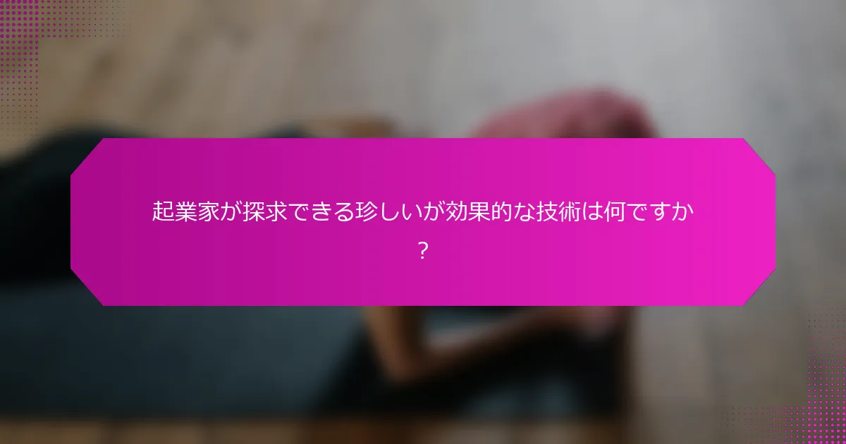起業家が探求できる珍しいが効果的な技術は何ですか？