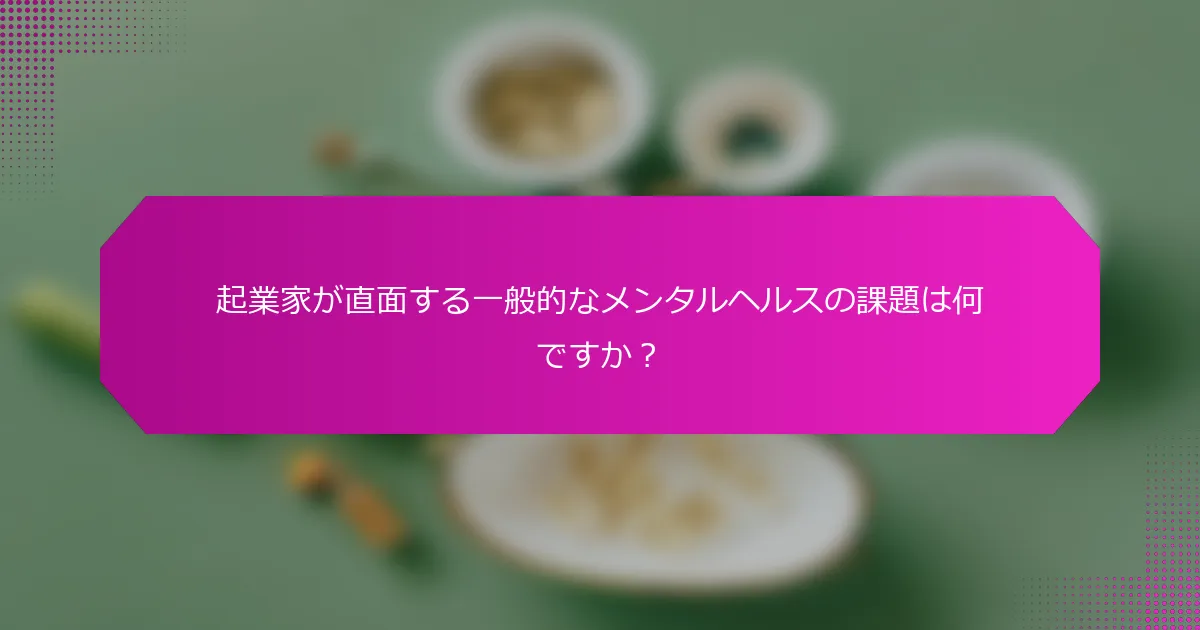 起業家が直面する一般的なメンタルヘルスの課題は何ですか？
