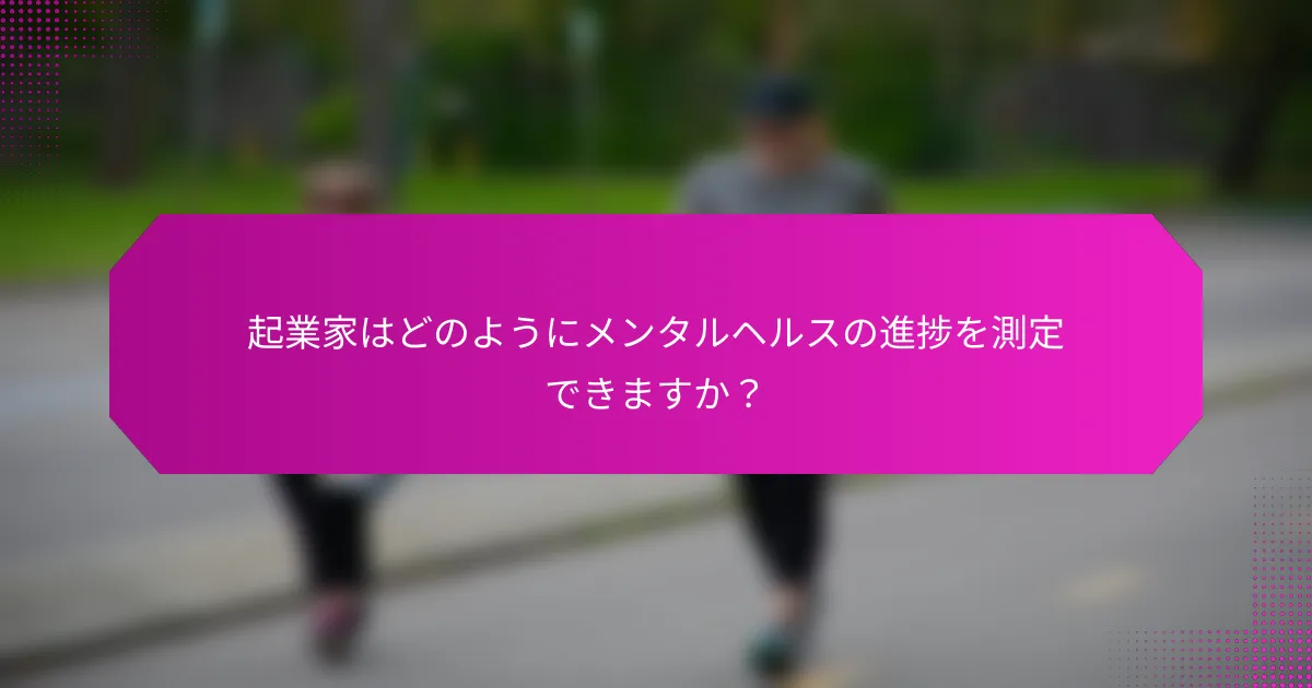 起業家はどのようにメンタルヘルスの進捗を測定できますか？