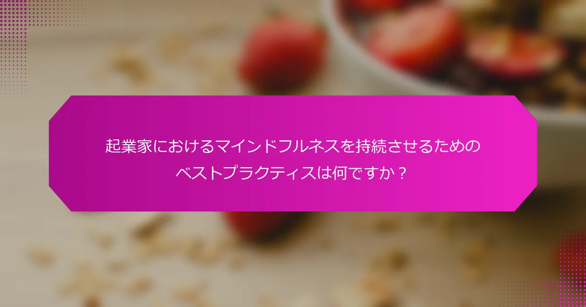 起業家におけるマインドフルネスを持続させるためのベストプラクティスは何ですか？