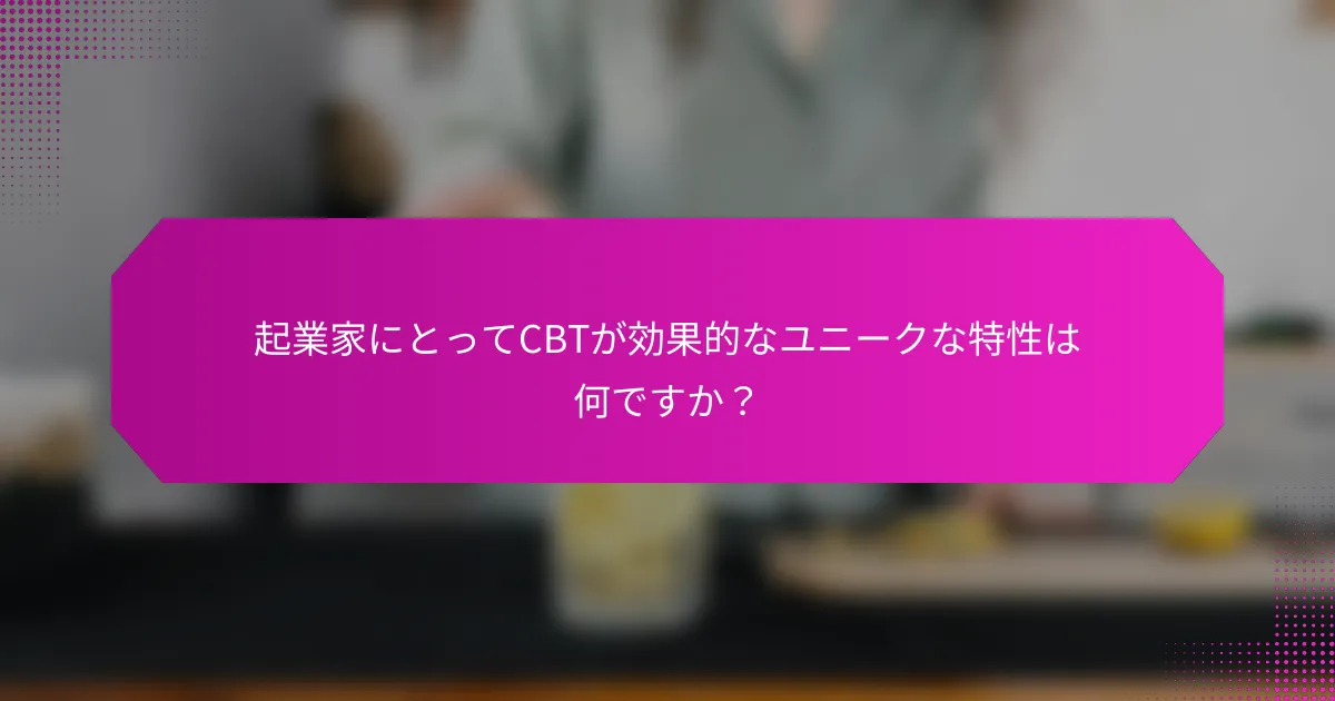 起業家にとってCBTが効果的なユニークな特性は何ですか？