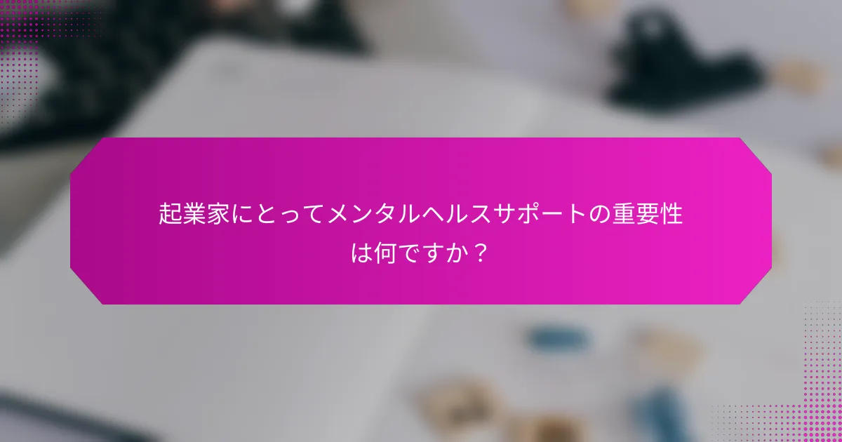 起業家にとってメンタルヘルスサポートの重要性は何ですか？
