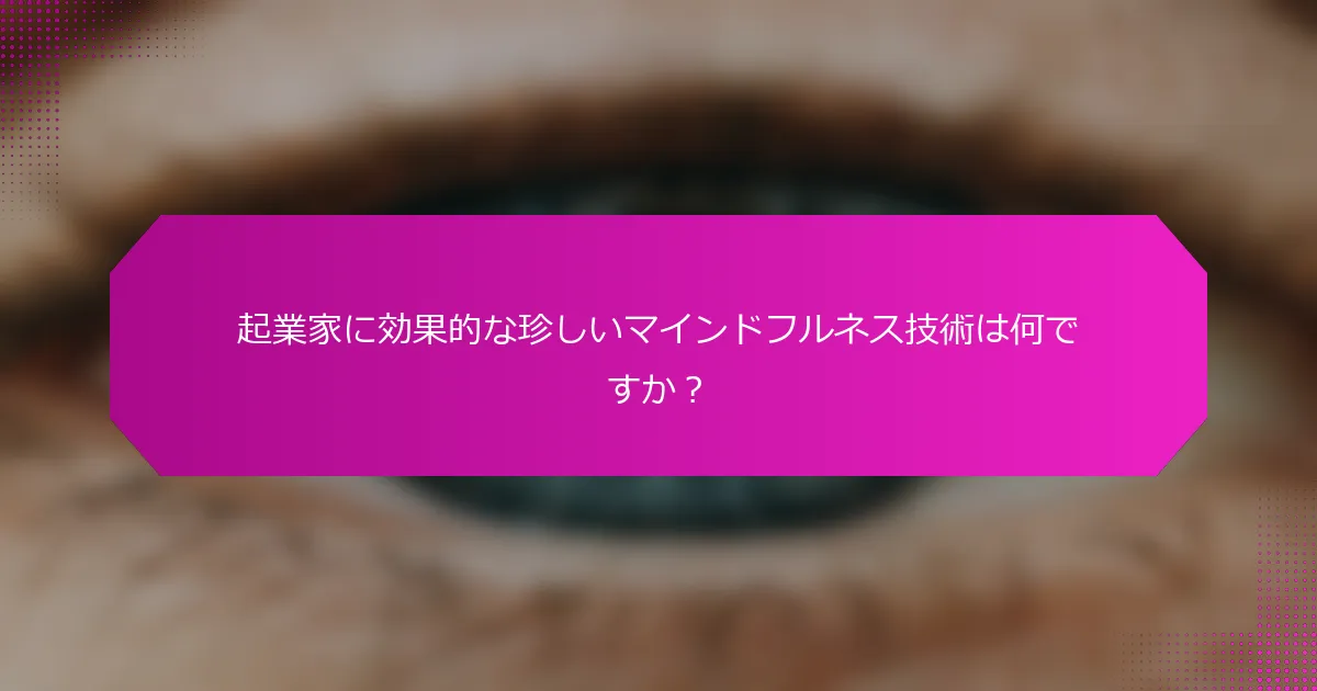 起業家に効果的な珍しいマインドフルネス技術は何ですか？