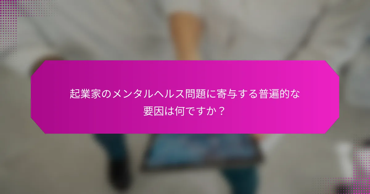 起業家のメンタルヘルス問題に寄与する普遍的な要因は何ですか？
