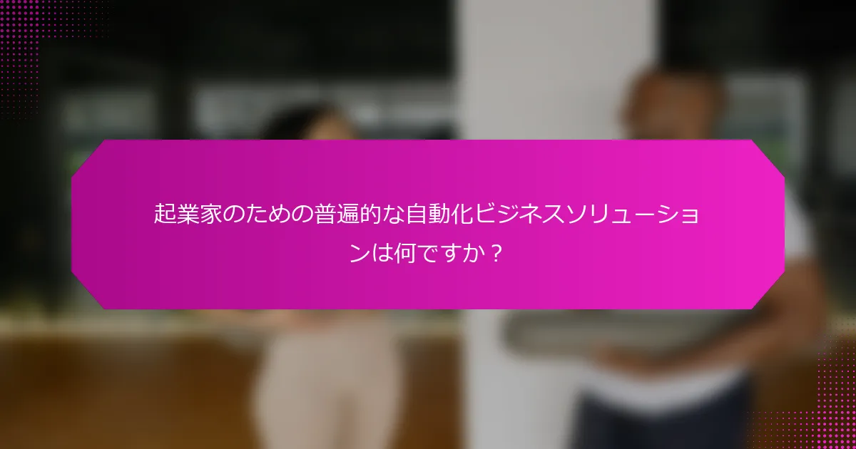 起業家のための普遍的な自動化ビジネスソリューションは何ですか？