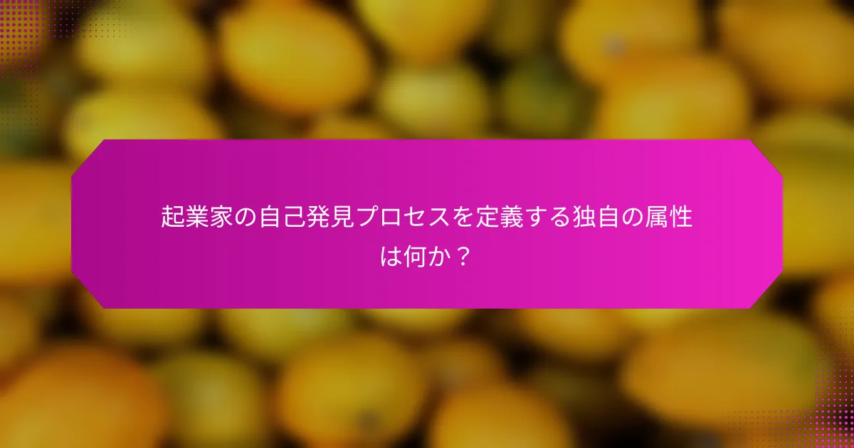 起業家の自己発見プロセスを定義する独自の属性は何か？