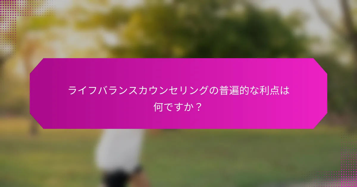 ライフバランスカウンセリングの普遍的な利点は何ですか？