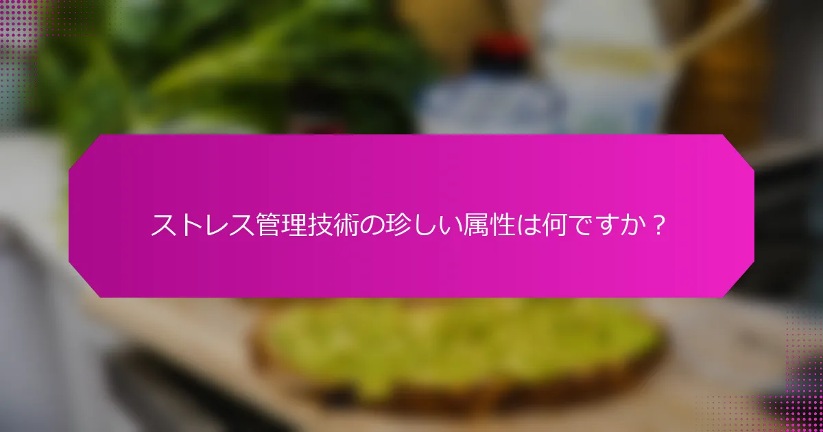 ストレス管理技術の珍しい属性は何ですか？