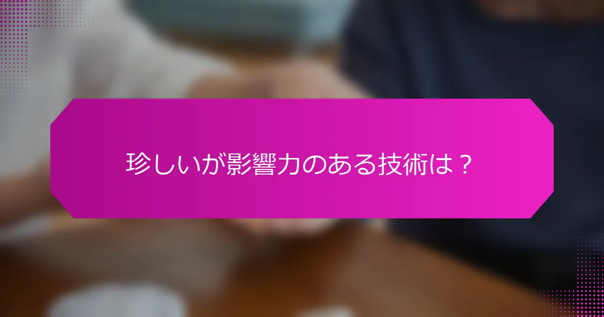 珍しいが影響力のある技術は？